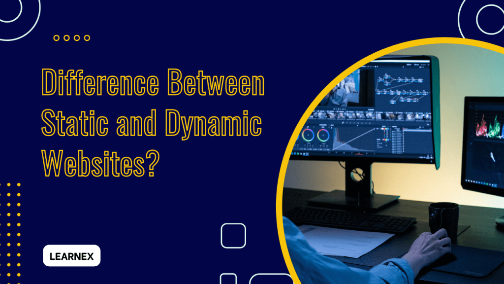 What is the Difference Between Static and Dynamic Websites? – LearneX
